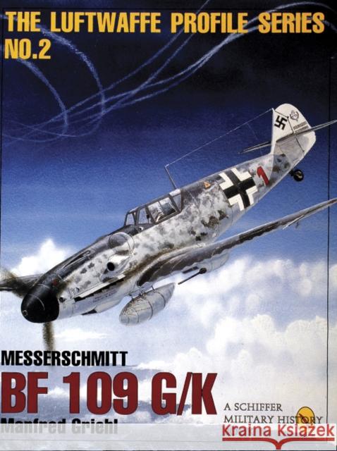 The Luftwaffe Profile Series, No. 2: Messerschmitt Bf 109 G/K Griehl, Manfred 9780887408182 Schiffer Publishing