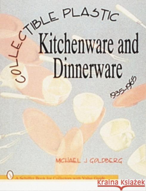 Collectible Plastic Kitchenware and Dinnerware, 1935-1965 Michael Jay Goldberg 9780887408434 Schiffer Publishing