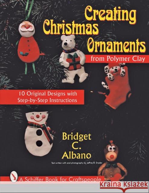 Creating Christmas Ornaments from Polymer Clay Bridget C. Albano 9780887408502 Schiffer Publishing