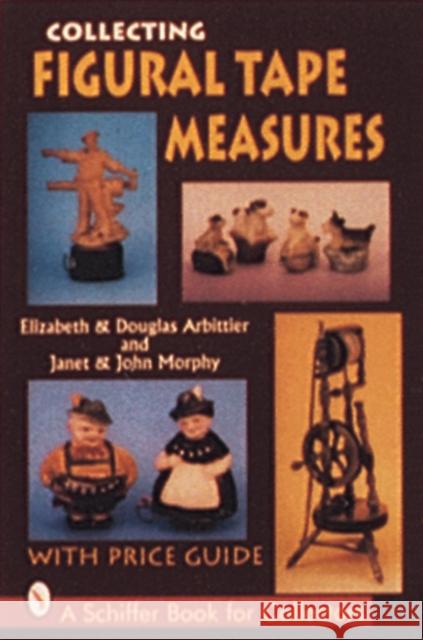 Collecting Figural Tape Measures Elizabeth Arbittier 9780887408663 Schiffer Publishing