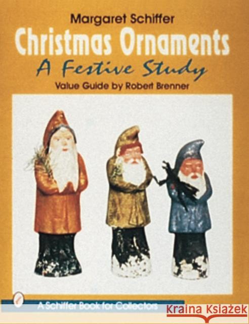 Christmas Ornaments: A Festive Study Margaret Berwind Schiffer 9780887408786 Schiffer Publishing