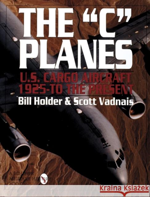 The C Planes: U.S. Cargo Aircraft from 1925 to the Present Holder, Bill 9780887409127 Schiffer Publishing
