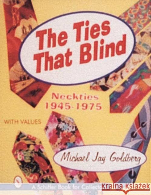 The Ties That Blind: Neckties, 1945-1975 Goldberg, Michael Jay 9780887409820 Schiffer Publishing