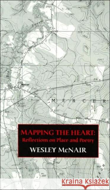 Mapping the Heart: Reflections on Place and Poetry McNair, Wesley 9780887483806 Carnegie-Mellon University Press