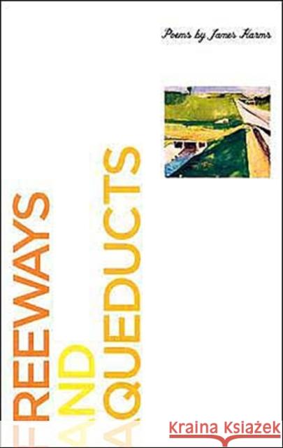 Freeways & Aqueducts James Harms 9780887484049 Carnegie-Mellon University Press