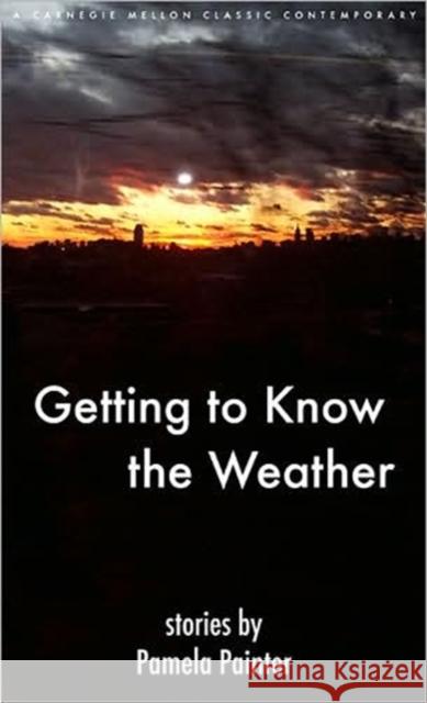 Getting to Know the Weather Pamela Painter 9780887484872 Carnegie-Mellon University Press