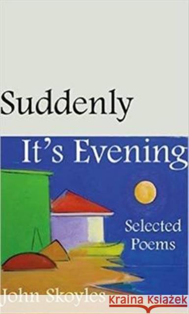 Suddenly, It's Evening: Selected Poems John Skoyles 9780887486159 Carnegie-Mellon University Press