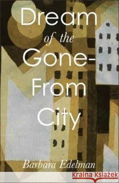 Dream of the Gone-From City Barbara Edelman 9780887486180 Carnegie-Mellon University Press