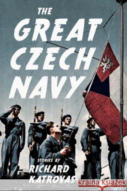 The Great Czech Navy Richard Katrovas 9780887486425 Carnegie-Mellon University Press