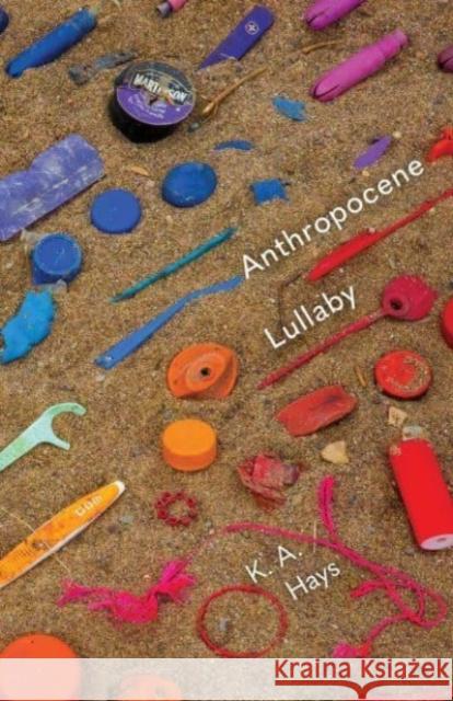 Anthropocene Lullaby K. A. Hays 9780887486753 Carnegie-Mellon University Press