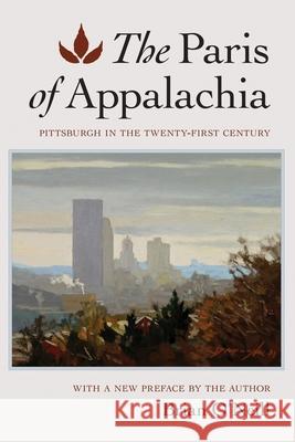 The Paris of Appalachia: Pittsburgh in the Twenty-First Century Brian O'Neill 9780887487309 Carnegie-Mellon University Press