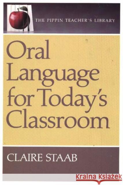 Oral Language for Today's Classroom Claire Staab 9780887510465 PIPPIN PUBLISHING CORPORATION