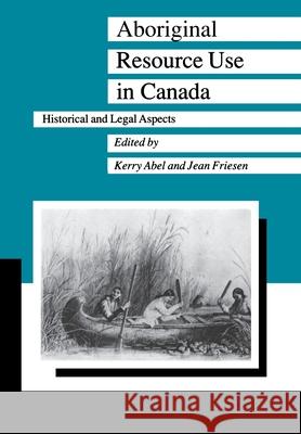 Aboriginal Resource Use in Canada: Historical and Legal Aspects Kerry M. Abel Jean Friesen 9780887551505 University of Manitoba Press