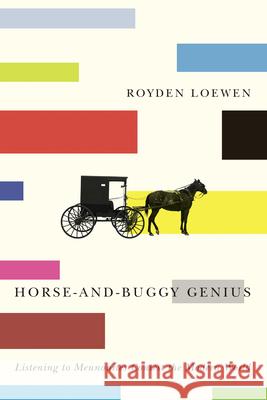 Horse-And-Buggy Genius: Listening to Mennonites Contest the Modern World Royden Loewen 9780887552083 University of Manitoba Press