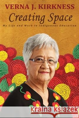 Creating Space: My Life and Work in Indigenous Education Verna J. Kirkness 9780887552151 University of Manitoba Press