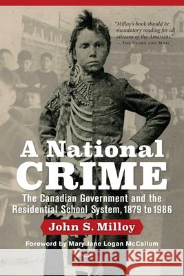 A National Crime: The Canadian Government and the Residential School System John S. Milloy Mary Jane Logan McCallum 9780887552281 University of Manitoba Press