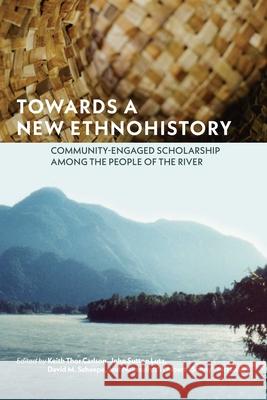 Towards a New Ethnohistory: Community-Engaged Scholarship Among the People of the River Keith Thor Carlson John Sutton Lutz David M. Schaepe 9780887552311