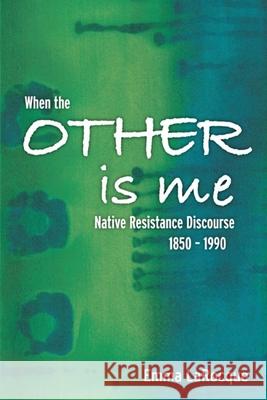 When the Other Is Me: Native Resistance Discourse, 1850-1990 Emma Larocque 9780887552458 University of Manitoba Press