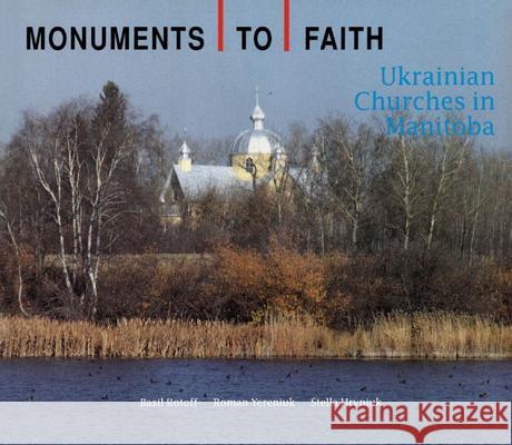 Monuments to Faith: Ukrainian Churches in Manitoba Basil Rotoff Roman Yereniuk Stella Hryniuk 9780887556210 University of Manitoba Press