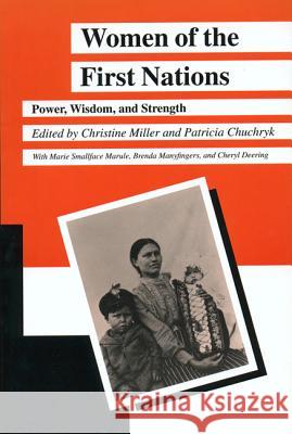 Women of the First Nations: Power, Wisdom, and Strength Christine Miller Patricia Chuchryk 9780887556340