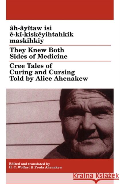 They Knew Both Sides of Medicine: Cree Tales of Curing and Cursing Told by Alice Ahenakew Wolfart, H. C. 9780887556494