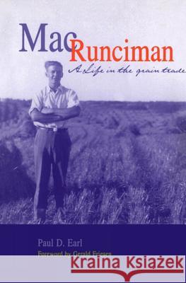 Mac Runciman: A Life in the Grain Trade Paul D. Earl Gerald Friesen 9780887556661