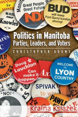 Politics in Manitoba: Parties, Leaders, and Voters Adams, Christopher 9780887557040