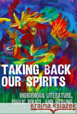 Taking Back Our Spirits: Indigenous Literature, Public Policy, and Healing Episkenew, Jo-Ann 9780887557101 University of Manitoba Press