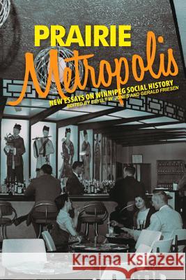 Prairie Metropolis: New Essays on Winnipeg Social History Gerry Kopelow John K. Samson Esyllt W. Jones 9780887557132 University of Manitoba Press