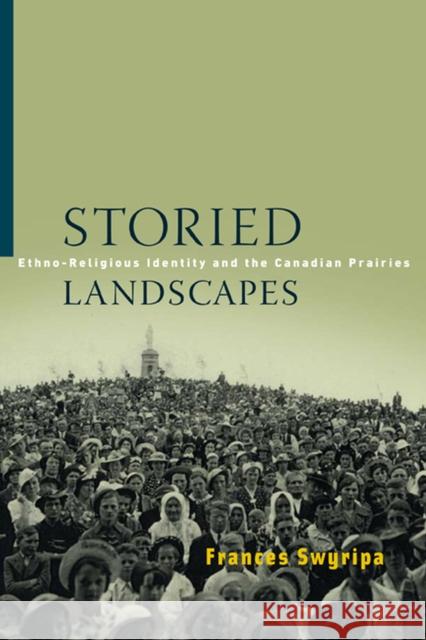 Storied Landscapes: Ethno-Religious Identity and the Canadian Prairies Frances Swyripa 9780887557200