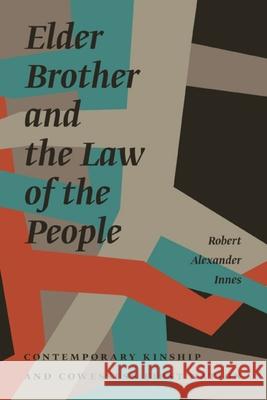 Elder Brother and the Law of the People: Contemporary Kinship and Cowessess First Nation Robert Alexander Innes 9780887557460 University of Manitoba Press