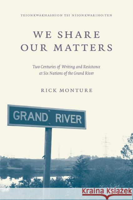 We Share Our Matters: Two Centuries of Writing and Resistance at Six Nations of the Grand River Monture, Rick 9780887557675 University of Manitoba Press