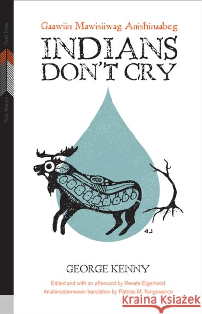 Indians Don't Cry: Gaawiin Mawisiiwag Anishinaabeg George Kenny 9780887557699 University of Manitoba Press