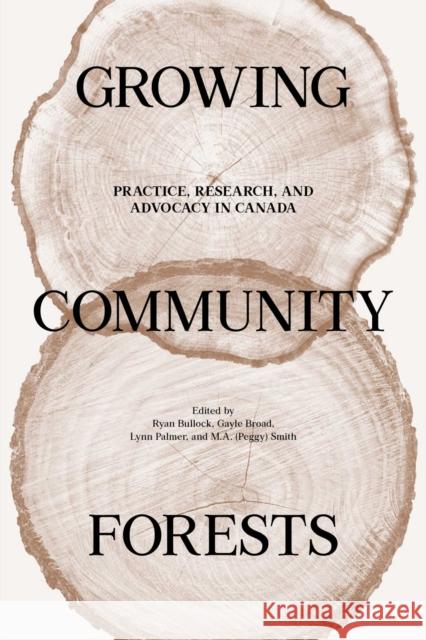 Growing Community Forests: Practice, Research, and Advocacy in Canada Ryan Bullock Gayle Broad Lynn Palmer 9780887557934
