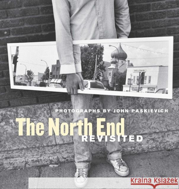 The North End Revisited: Photographs by John Paskievich Paskievich, John 9780887557972 University of Manitoba Press