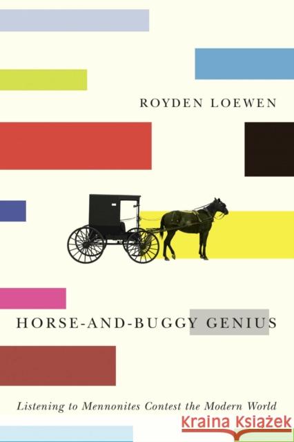 Horse-And-Buggy Genius: Listening to Mennonites Contest the Modern World Royden Loewen 9780887557989 University of Manitoba Press