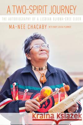 A Two-Spirit Journey: The Autobiography of a Lesbian Ojibwa-Cree Elder Ma-Nee Chacaby Mary Louisa Plummer 9780887558122 University of Manitoba Press