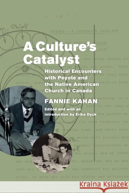 A Culture's Catalyst: Historical Encounters with Peyote and the Native American Church in Canada Fannie Kahan Erika Dyck 9780887558146 University of Manitoba Press