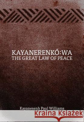 Kayanerenkó Wa: The Great Law of Peace Williams, Kayanesenh Paul 9780887558214 Eurospan (JL)