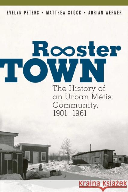 Rooster Town: The History of an Urban Métis Community, 1901-1961 Peters, Evelyn 9780887558252 University of Manitoba Press