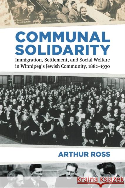 Communal Solidarity: Immigration, Settlement, and Social Welfare in Winnipeg's Jewish Community, 1882-1930 Arthur Ross 9780887558375 Eurospan (JL)