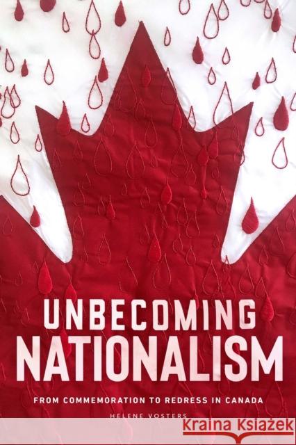Unbecoming Nationalism: From Commemoration to Redress in Canada Helene Vosters 9780887558412 University of Manitoba Press
