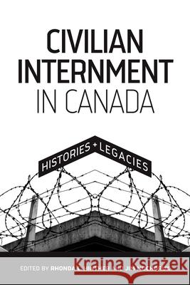 Civilian Internment in Canada: Histories and Legacies Rhonda L. Hinther Jim Mochoruk 9780887558771 University of Manitoba Press
