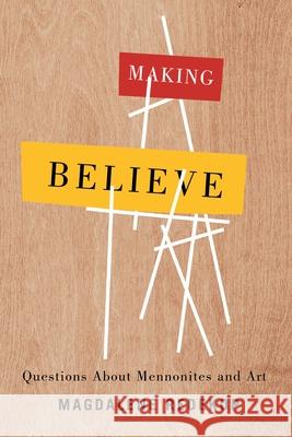 Making Believe: Questions about Mennonites and Art Magdalene Redekop 9780887558818 University of Manitoba Press