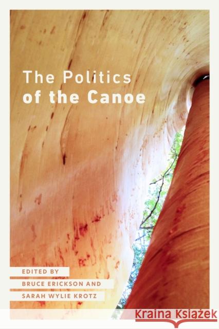 The Politics of the Canoe Bruce Erickson Sarah Wyli 9780887559099
