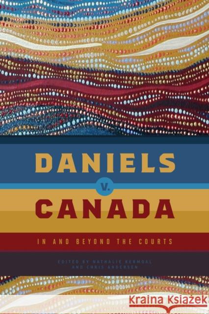 Daniels V. Canada: In and Beyond the Courts Nathalie Kermoal Chris Andersen 9780887559273 University of Manitoba Press
