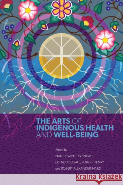 The Arts of Indigenous Health and Well-Being Nancy Va J. D. McDougall Robert Henry 9780887559396 University of Manitoba Press