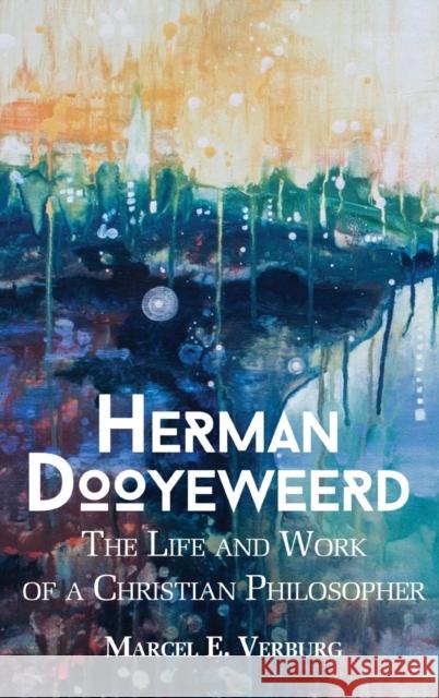 Herman Dooyeweerd: The Life and Work of a Christian Philosopher Marcel E Verberg Herbert Morton Harry Van Dyke 9780888152084 Paideia Press