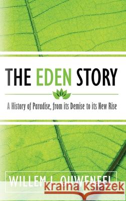The Eden Story: A History of Paradise, From its Demise to its New Rise Willem J. Ouweneel 9780888152565 Paideia Press