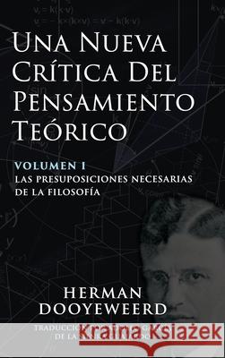 Una Nueva Crítica del Pensamiento Teórico: Vol. 1: Las Presuposiciones Necesarias de la Filosofía Dooyeweerd, Herman 9780888152572